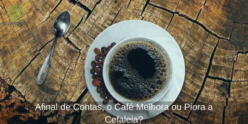 Afinal de Contas, o Café Melhora ou Piora a Cefaleia?